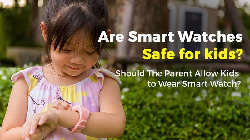 Are Smart Watches Safe for kids?